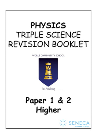  
 
PHYSICS 
TRIPLE SCIENCE  
REVISION BOOKLET 
 
 
 
 
Paper 1 & 2 
Higher 
 
 
 
 
 
 
 