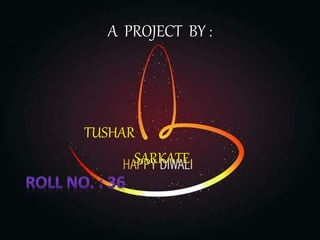A PROJECT BY :
TUSHAR
SARKATE
 