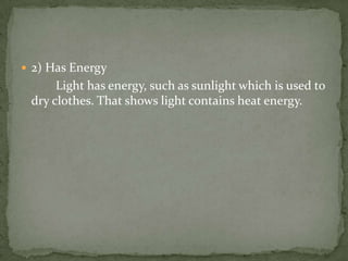 2) Has Energy		Light has energy, such as sunlight which is used to dry clothes. That shows light contains heat energy.