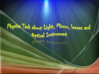 Physics Task about Light, Mirror, lenses and Optical Instrument 