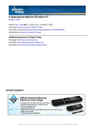 A liquid ground state for 2D helium-3?
Ashley G. Smart


Citation: Phys. Today 66(1), 16 (2013); doi: 10.1063/PT.3.1842
View online: http://dx.doi.org/10.1063/PT.3.1842
View Table of Contents: http://www.physicstoday.org/resource/1/PHTOAD/v66/i1
Published by the American Institute of Physics.


Additional resources for Physics Today
Homepage: http://www.physicstoday.org/
Information: http://www.physicstoday.org/about_us
Daily Edition: http://www.physicstoday.org/daily_edition




             Downloaded 29 Jan 2013 to 14.139.59.131. Redistribution subject to AIP license or copyright; see http://www.physicstoday.org/about_us/terms
 