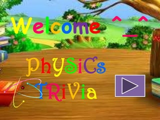 Welcome ^_^
 PhYSiCs
  TRiVia
 