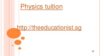 Physics tuition
http://theeducationist.sg
 
