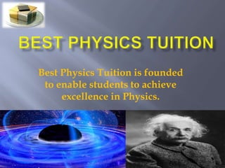 Best Physics Tuition is founded
to enable students to achieve
excellence in Physics.
 