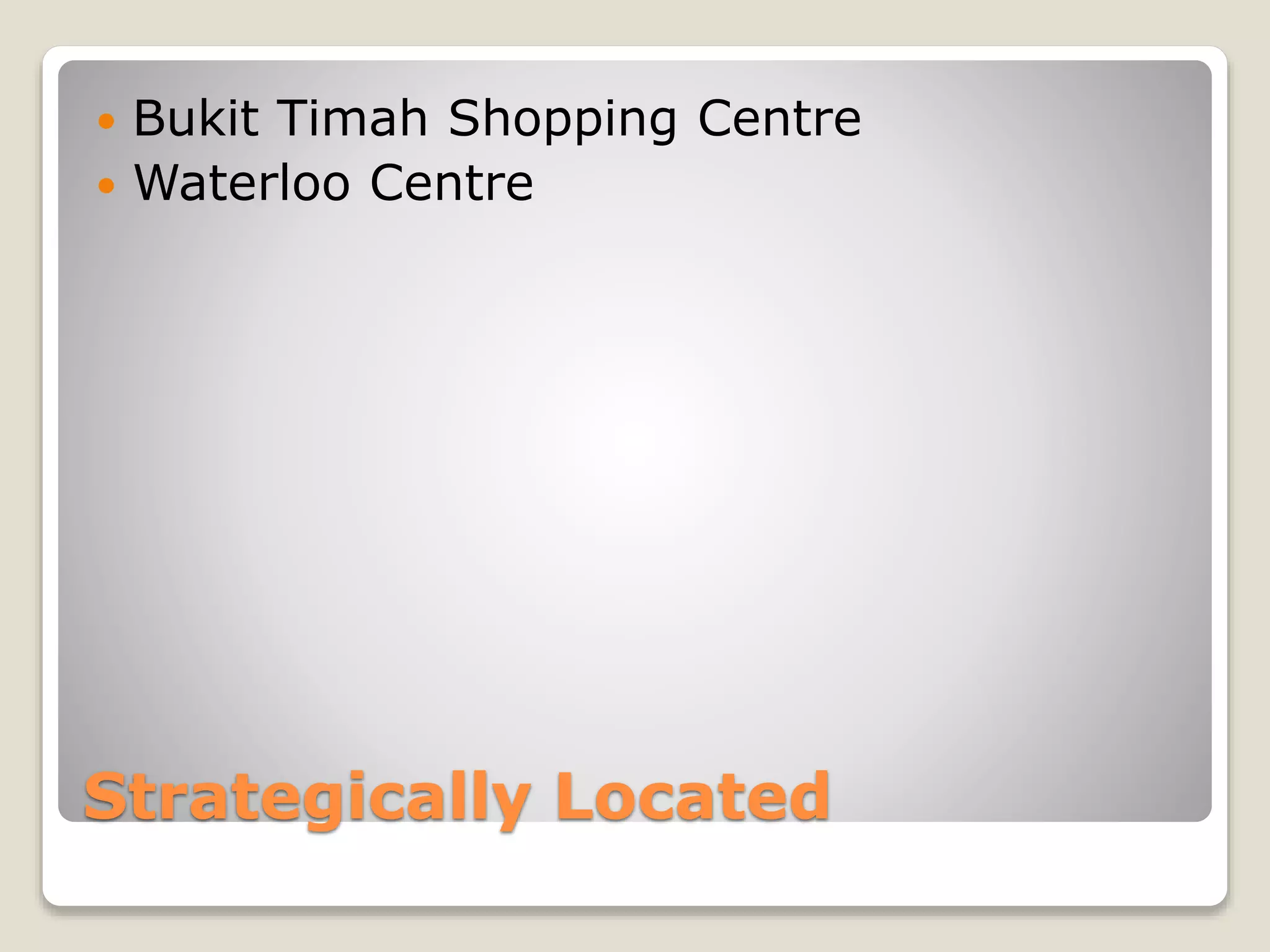 Strategically Located
 Bukit Timah Shopping Centre
 Waterloo Centre
 