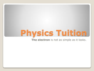 Physics Tuition
The electron is not as simple as it looks.
 
