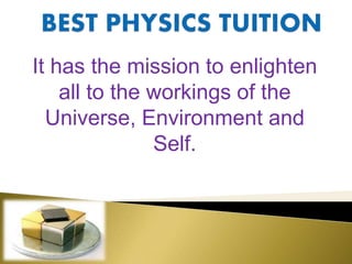 It has the mission to enlighten
all to the workings of the
Universe, Environment and
Self.
 