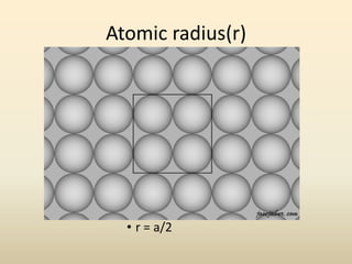 Atomic radius(r)

• r = a/2

 