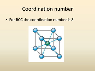 Coordination number
• For BCC the coordination number is 8

 