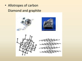• Allotropes of carbon
Diamond and graphite

 