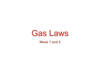 Gas Laws
Week 1 and 2
 