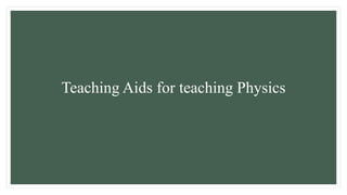 Teaching Aids for teaching Physics
 