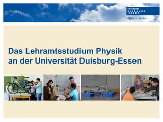 Hier kann Ihr Text stehen
Das Lehramtsstudium Physik
an der Universität Duisburg-Essen
 