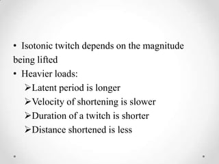 Isotonic twitch depends on the magnitudebeing liftedHeavier loads:Latent period is longer