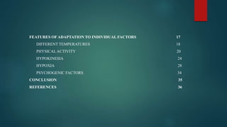 FEATURES OF ADAPTATION TO INDIVIDUAL FACTORS 17
DIFFERENT TEMPERATURES 18
PHYSICALACTIVITY 20
HYPOKINESIA 24
HYPOXIA 28
PSYCHOGENIC FACTORS 34
CONCLUSION 35
REFERENCES 36
 