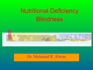Nutritional Deficiency Blindness Dr. Mohanad R. Alwan 