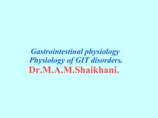 Gastrointestinal physiology   Physiology of GIT disorders. Dr.M.A.M.Shaikhani.   
