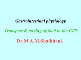 Gastrointestinal physiology   Transport & mixing of food in the GIT: Dr.M.A.M.Shaikhani.   