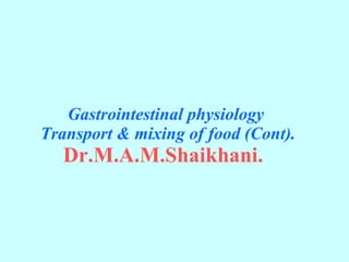 Gastrointestinal physiology   Transport & mixing of food (Cont). Dr.M.A.M.Shaikhani.   