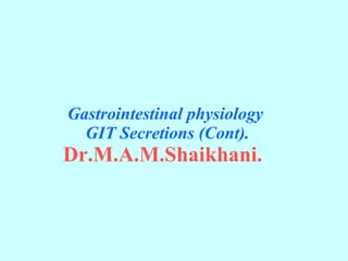 Gastrointestinal physiology   GIT Secretions (Cont). Dr.M.A.M.Shaikhani.   