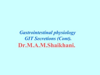 Gastrointestinal physiology
GIT Secretions (Cont).
Dr.M.A.M.Shaikhani.
 