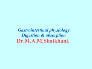 Gastrointestinal physiology   Digestion & absorption  Dr.M.A.M.Shaikhani.   