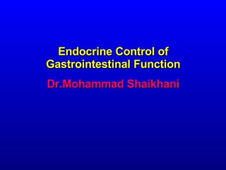 Endocrine Control of Gastrointestinal Function Dr.Mohammad Shaikhani 
