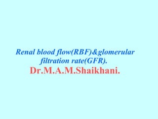 Renal blood flow(RBF)&glomerular filtration rate(GFR).    Dr.M.A.M.Shaikhani.   