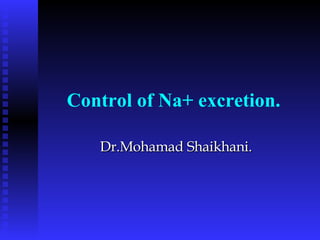 Control of Na+ excretion.   Dr.Mohamad Shaikhani. 