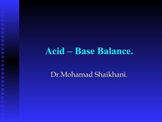 Acid – Base Balance. Dr.Mohamad Shaikhani. 