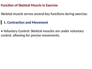 Function of Skeletal Muscle in Exercise
Skeletal muscle serves several key functions during exercise:
▎1. Contraction and Movement
• Voluntary Control: Skeletal muscles are under voluntary
control, allowing for precise movements.
 