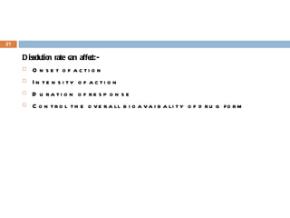 Dissolution rate can affect:- Onset of action Intensity of action  Duration of response  Control the overall bioavaibality of drug form 