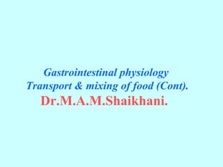 Gastrointestinal physiology
Transport & mixing of food (Cont).
Dr.M.A.M.Shaikhani.
 