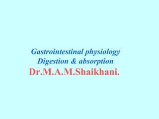 Gastrointestinal physiology
Digestion & absorption
Dr.M.A.M.Shaikhani.
 
