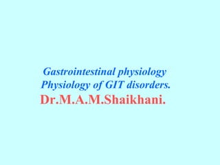 Gastrointestinal physiology   Physiology of GIT disorders. Dr.M.A.M.Shaikhani.   