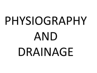 PHYSIOGRAPHY
AND
DRAINAGE
 