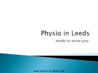 ready to serve you.




www.physio-in-leeds.com
 