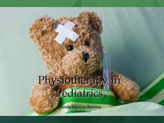Physiotherapy inPhysiotherapy in
PediatricsPediatrics
Brenda Esparza BarrenaBrenda Esparza Barrena
 