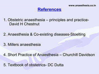 www.anaesthesia.co.in

References
1. Obstetric anaesthesia – principles and practiceDavid H Chestnut
2. Anaesthesia & Co-existing diseases-Stoelting
3. Millers anaesthesia
4. Short Practice of Anaesthesia – Churchill Davidson
5. Textbook of obstetrics- DC Dutta

 