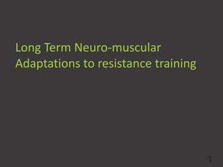 Long Term Neuro-muscular Adaptations to resistance training 1 