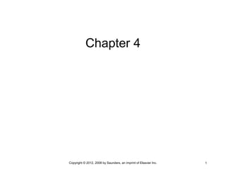 Chapter 4
Copyright © 2012, 2008 by Saunders, an imprint of Elsevier Inc. 1
 