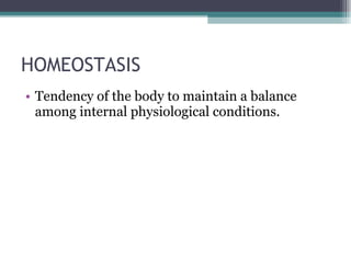 HOMEOSTASIS Tendency of the body to maintain a balance among internal physiological conditions. 