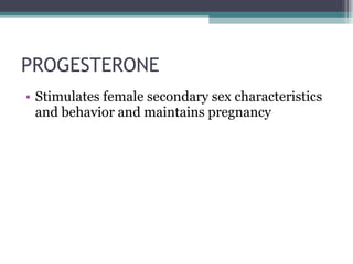 PROGESTERONE Stimulates female secondary sex characteristics and behavior and maintains pregnancy 