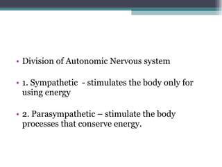 Division of Autonomic Nervous system 1. Sympathetic  - stimulates the body only for using energy 2. Parasympathetic – stimulate the body processes that conserve energy. 
