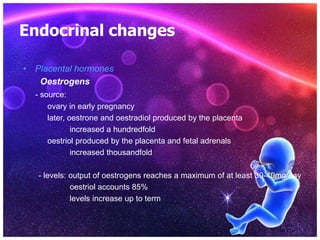 Endocrinal changes

• Placental hormones
   Oestrogens
  - possible actions:

 1- induce growth of uterus and control its ...
