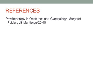 REFERENCES
Physiotherapy in Obstetrics and Gynecology- Margaret
Polden, Jill Mantle pg-26-40
 