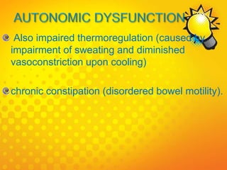 Also impaired thermoregulation (caused by
impairment of sweating and diminished
vasoconstriction upon cooling)
chronic constipation (disordered bowel motility).
 