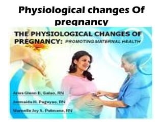 Physiological changes Of
pregnancy
 