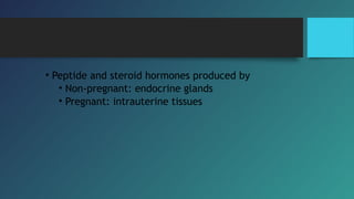 Hormones
Steroids • produced by placenta and fetus
• Concentration earliest weeks of pregnancy
↑  plateau
•Effects upon m...