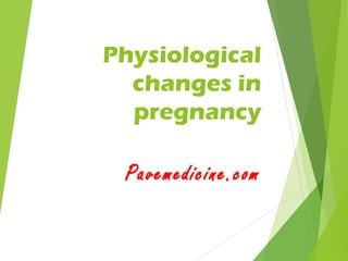 Physiological 
changes in 
pregnancy 
Pavemedicine.com 
 